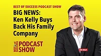 Best of Success Podcast Show BIG NEWS: Ken Kelly Buys Back His Family Company