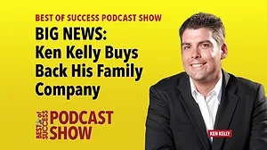 Best of Success Podcast Show BIG NEWS: Ken Kelly Buys Back His Family Company