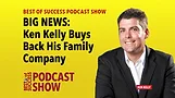Best of Success Podcast Show BIG NEWS: Ken Kelly Buys Back His Family Company