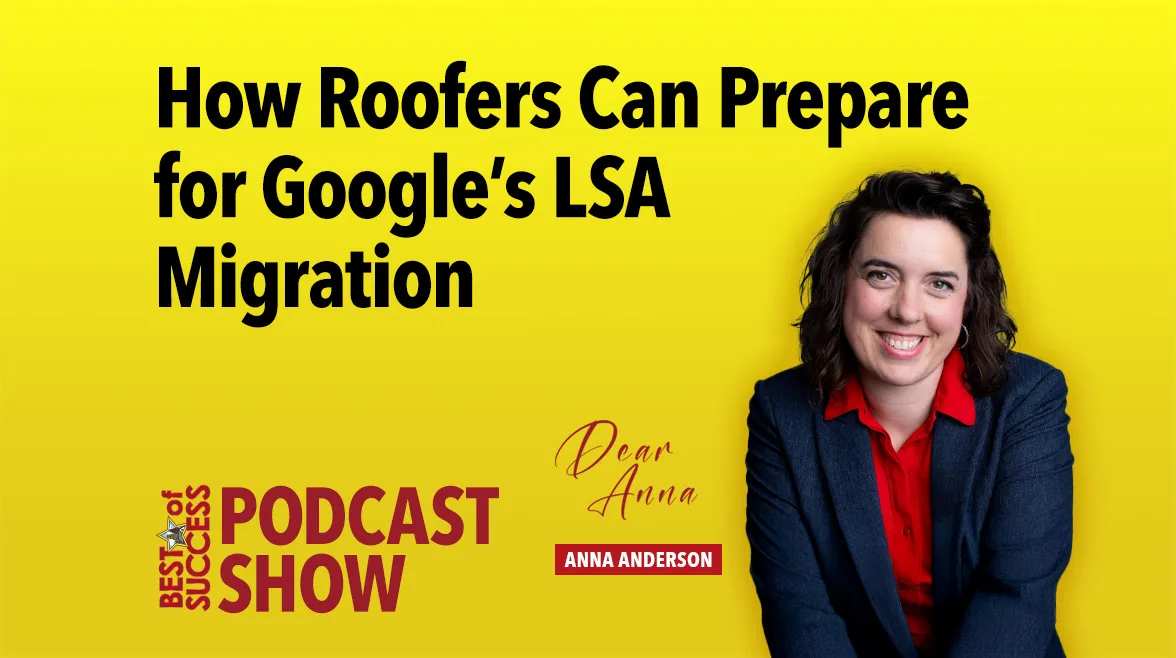 Dear Anna - Best of Success podcast How Roofers Can Prepare for Google's LSA Migration